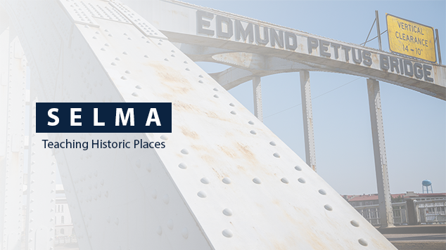 Graphic reading Selma: Teaching Historic Places with photo of Edmund Pettus Bridge