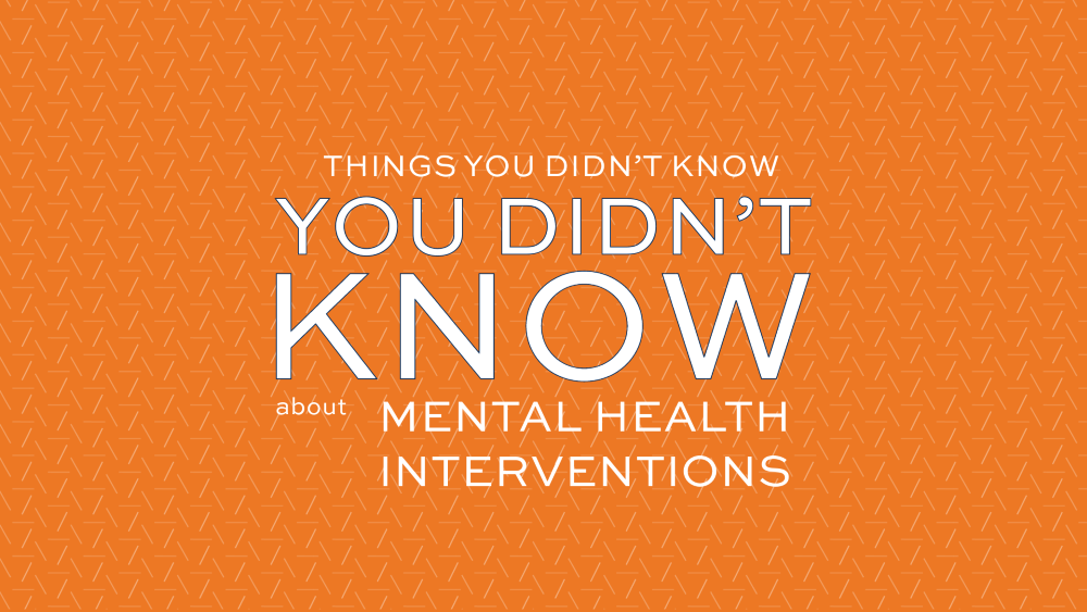 Things You Didn't Know You Didn't Know about mental health interventions